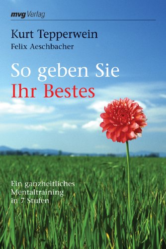So geben Sie Ihr Bestes: Ein ganzheitliches Mentaltraining in 7 Stufen von mvg