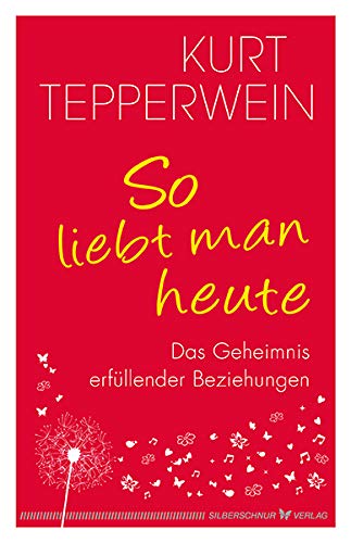 So liebt man heute: Das Geheimnis erfüllender Beziehungen von Silberschnur Verlag Die G