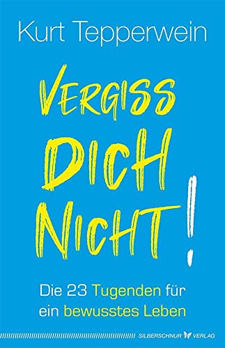 Vergiss dich nicht!: Die 23 Tugenden für ein bewusstes Leben