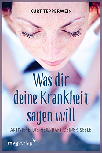 Was Dir Deine Krankheit sagen will: Aktiviere die Heilkraft deiner Seele: Die Sprache der Symptome Was Dir Deine Krankheit sagen will: Aktiviere die Heilkraft deiner Seele: Die Sprache der Symptome