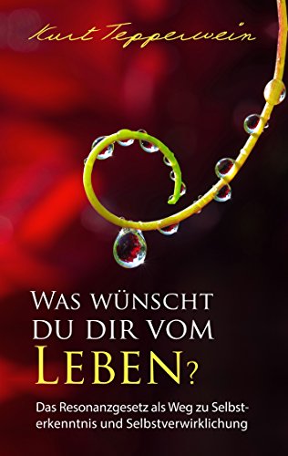 Was wünscht du dir vom Leben?: Das Resonanzgesetz als Weg zu Selbsterkenntnis und Selbstverwirklichung von Books on Demand