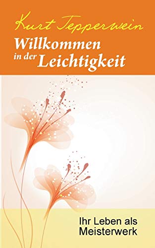 Willkommen in der Leichtigkeit: Ihr Leben als Meisterwerk Willkommen in der Leichtigkeit: Ihr Leben als Meisterwerk
