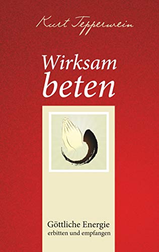 Wirksam beten: Göttliche Energie erbitten und empfangen von Books on Demand GmbH