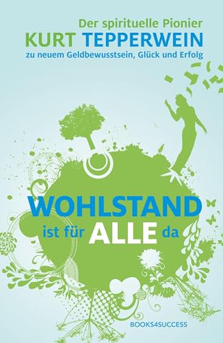 Wohlstand ist für alle da: Der spirituelle Pionier Kurt Tepperwein über neues Geldbewusstsein, Glück und Erfolg Wohlstand ist für alle da: Der spirituelle Pionier Kurt Tepperwein über neues Geldbewusstsein, Glück und Erfolg