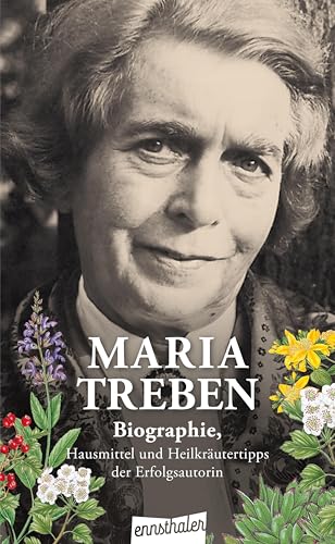 Maria Treben: Biographie, Hausmittel und Heilkräutertipps der Erfolgsautorin: Biographie, Hausmittel und Heilkräutertipps der Erfolgsautorin des Buches 'Gesundheit aus der Apotheke Gottes'