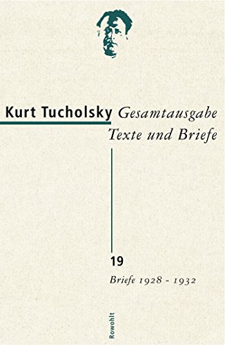 Gesamtausgabe Texte und Briefe 19: Briefe 1928 - 1932 (Tucholsky: Gesamtausgabe Texte und Briefe, Band 19) von Rowohlt, Hamburg