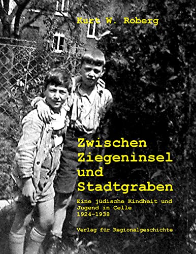 Zwischen Ziegeninsel und Stadtgraben: Eine jüdische Kindheit und Jugend in Celle 1924-1938 (Celler Beiträge zur Landes- und Kulturgeschichte)