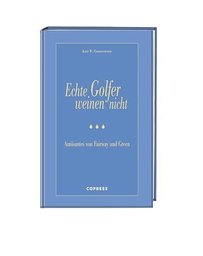 Echte Golfer weinen nicht. Amüsantes von Fairway und Green. Ein lustiges Golfbuch und gutes Geschenk für Golfer. von Copress Sport