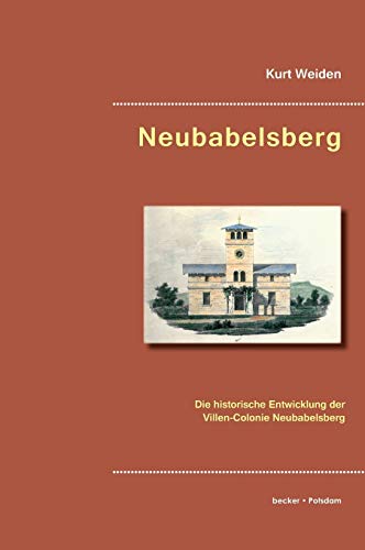 Neubabelsberg: Die historische Entwicklung der Villen-Colonie Neubabelsberg und der Filmstadt Babelsberg (Brandenburgische Ortsgeschichte) von Klaus-D. Becker