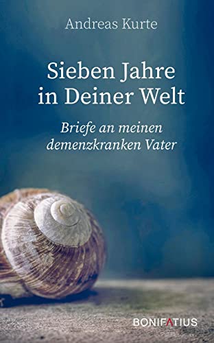 Sieben Jahre in Deiner Welt: Briefe an meinen demenzkranken Vater (Leben+) von Bonifatius GmbH