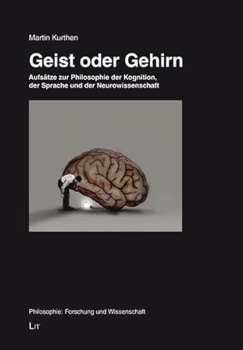 Geist oder Gehirn: Aufsätze zur Philosophie der Kognition, der Sprache und der Neurowissenschaft (Philosophie: Forschung und Wissenschaft) von Lit Verlag