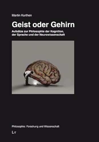 Geist oder Gehirn: Aufsätze zur Philosophie der Kognition, der Sprache und der Neurowissenschaft (Philosophie: Forschung und Wissenschaft) von Lit Verlag