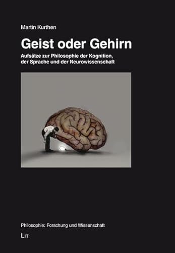 Geist oder Gehirn: Aufsätze zur Philosophie der Kognition, der Sprache und der Neurowissenschaft (Philosophie: Forschung und Wissenschaft)