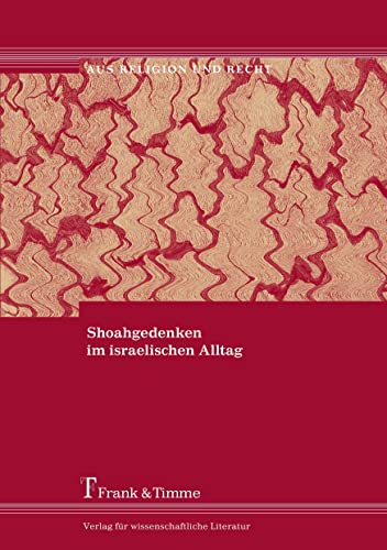 Shoahgedenken im israelischen Alltag: Der Umgang mit der Shoah in Israel seit 1948 am Beispiel der Gedenkstätten Beit Lohamei HaGetaot, Yad Vashem und ... und Beit Terezin (Aus Religion und Recht)