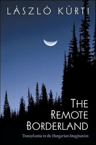 The Remote Borderland: Transylvania in the Hungarian Imagination (SUNY series in National Identities) von State University of New York Press