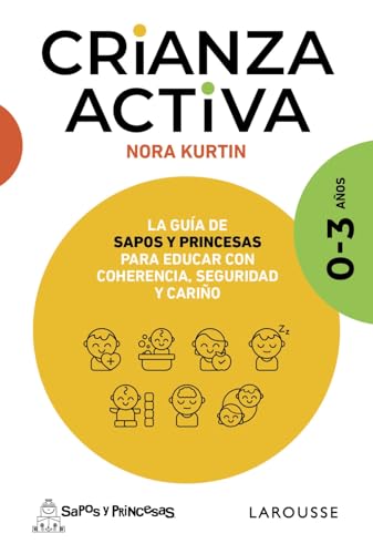 Crianza activa. 0-3 años: La guía de Sapos y Princesas para educar con coherencia, seguridad y cariño (LAROUSSE - Libros Ilustrados/ Prácticos - Vida Saludable) von Larousse