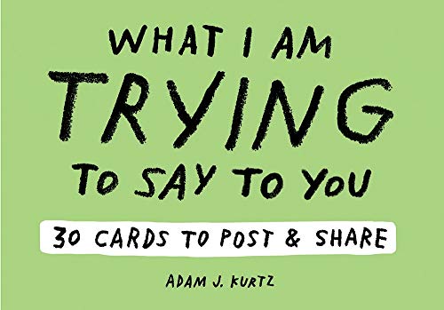 Adam J. Kurtz What I Am Trying to Say to You: 30 Cards (Postcard Book with Stickers): 30 Cards to Post and Share: What I am Trying to Say to You: 30 Cards to Post and Share
