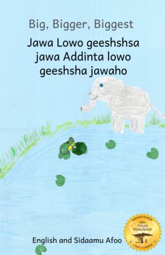 Big, Bigger, Biggest: The Frog That Tried To Outgrow the Elephant in Sidaamu Afoo and English Big, Bigger, Biggest: The Frog That Tried To Outgrow the Elephant in Sidaamu Afoo and English
