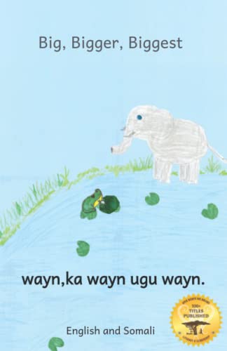 Big, Bigger, Biggest: The Frog That Tried to Outgrow the Elephant in Somali and English Big, Bigger, Biggest: The Frog That Tried to Outgrow the Elephant in Somali and English