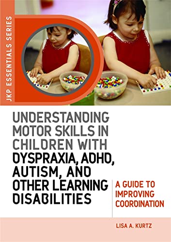 Understanding Motor Skills in Children with Dyspraxia, ADHD, Autism, and Other Learning Disabilities: A Guide to Improving Coordination (Jkp Essentials)