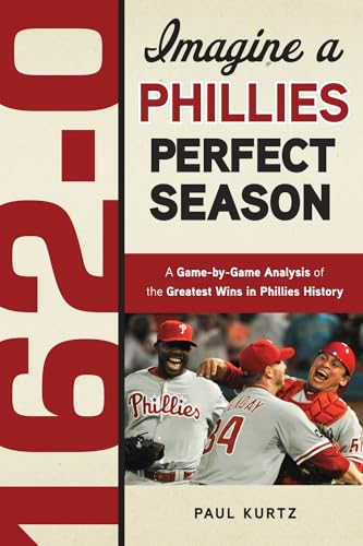 162-0: Imagine a Phillies Perfect Season: A Game-by-Game Anaylsis of the Greatest Wins in Phillies History von Triumph Books (IL)