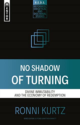 No Shadow of Turning: Divine Immutability and the Economy of Redemption (Reformed, Exegetical and Doctrinal Studies (R.e.d.s.)) von Mentor