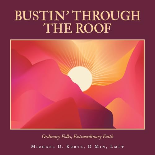 BUSTIN’ THROUGH THE ROOF: Ordinary Folks, Extraordinary Faith BUSTIN’ THROUGH THE ROOF: Ordinary Folks, Extraordinary Faith von iUniverse