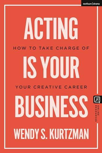 Acting is Your Business: How to Take Charge of Your Creative Career (Introductions to Theatre)