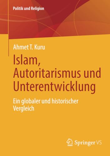 Islam, Autoritarismus und Unterentwicklung: Ein globaler und historischer Vergleich (Politik und Religion) von Springer VS