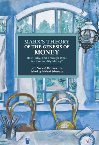 Marx's Theory of the Genesis of Money: How, Why, and Through What is a Commodity Money? (Historical Materialism, 154) von Haymarket Books
