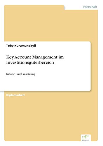 Key Account Management im Investitionsgüterbereich: Inhalte und Umsetzung von Diplomarbeiten Agentur