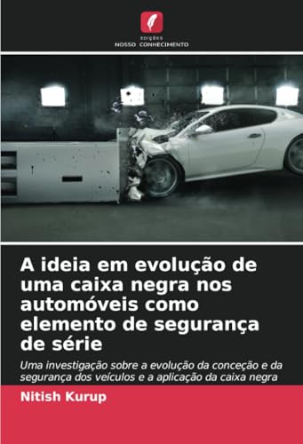 A ideia em evolução de uma caixa negra nos automóveis como elemento de segurança de série: Uma investigação sobre a evolução da conceção e da segurança dos veículos e a aplicação da caixa negra von Edições Nosso Conhecimento