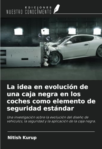 La idea en evolución de una caja negra en los coches como elemento de seguridad estándar: Una investigación sobre la evolución del diseño de vehículos, la seguridad y la aplicación de la caja negra. von Ediciones Nuestro Conocimiento