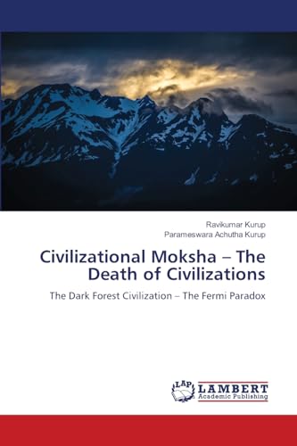 Civilizational Moksha - The Death of Civilizations: The Dark Forest Civilization - The Fermi Paradox Civilizational Moksha - The Death of Civilizations: The Dark Forest Civilization - The Fermi Paradox von LAP LAMBERT Academic Publishing