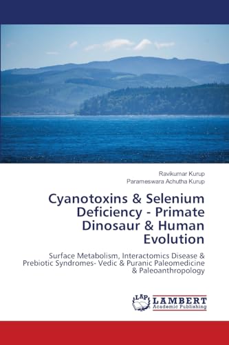 Cyanotoxins & Selenium Deficiency - Primate Dinosaur & Human Evolution: Surface Metabolism, Interactomics Disease & Prebiotic Syndromes- Vedic & Puranic Paleomedicine & Paleoanthropology Cyanotoxins & Selenium Deficiency - Primate Dinosaur & Human Evolution: Surface Metabolism, Interactomics Disease & Prebiotic Syndromes- Vedic & Puranic Paleomedicine & Paleoanthropology von LAP LAMBERT Academic Publishing