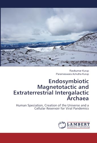 Endosymbiotic Magnetotactic and Extraterrestrial Intergalactic Archaea: Human Speciation, Creation of the Universe and a Cellular Reservoir for Viral Pandemics von LAP LAMBERT Academic Publishing
