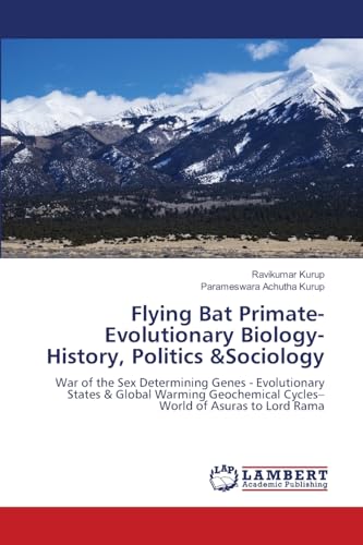 Flying Bat Primate- Evolutionary Biology- History, Politics &Sociology: War of the Sex Determining Genes - Evolutionary States & Global Warming Geochemical Cycles– World of Asuras to Lord Rama von LAP LAMBERT Academic Publishing