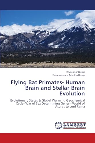 Flying Bat Primates- Human Brain and Stellar Brain Evolution: Evolutionary States & Global Warming Geochemical Cycle- War of Sex Determining Genes - World of Asuras to Lord Rama von LAP LAMBERT Academic Publishing