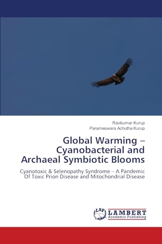 Global Warming - Cyanobacterial and Archaeal Symbiotic Blooms: Cyanotoxic & Selenopathy Syndrome - A Pandemic Of Toxic Prion Disease and Mitochondrial Disease von LAP LAMBERT Academic Publishing