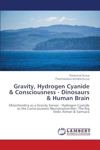 Gravity, Hydrogen Cyanide & Consciousness - Dinosaurs & Human Brain: Mitochondria as a Gravity Sensor - Hydrogen Cyanide as the Consciousness Neurotransmitter- The Rig Vedic Atman & Samsara Gravity, Hydrogen Cyanide & Consciousness - Dinosaurs & Human Brain: Mitochondria as a Gravity Sensor - Hydrogen Cyanide as the Consciousness Neurotransmitter- The Rig Vedic Atman & Samsara von LAP LAMBERT Academic Publishing