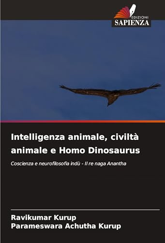 Intelligenza animale, civiltà animale e Homo Dinosaurus: Coscienza e neurofilosofia indù - Il re naga Anantha Intelligenza animale, civiltà animale e Homo Dinosaurus: Coscienza e neurofilosofia indù - Il re naga Anantha von Edizioni Sapienza