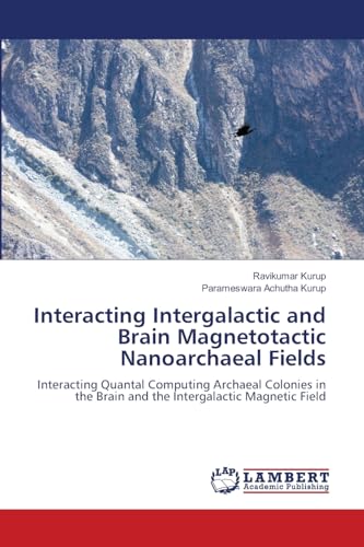 Interacting Intergalactic and Brain Magnetotactic Nanoarchaeal Fields: Interacting Quantal Computing Archaeal Colonies in the Brain and the Intergalactic Magnetic Field von LAP LAMBERT Academic Publishing
