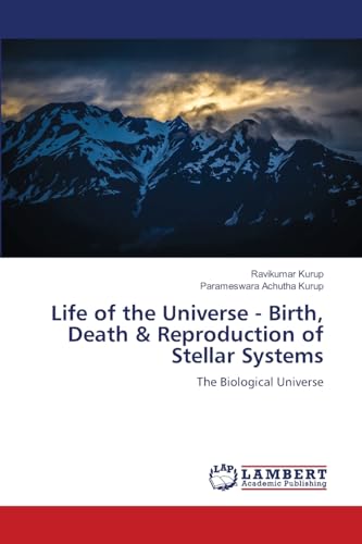 Life of the Universe - Birth, Death & Reproduction of Stellar Systems: The Biological Universe Life of the Universe - Birth, Death & Reproduction of Stellar Systems: The Biological Universe von LAP LAMBERT Academic Publishing
