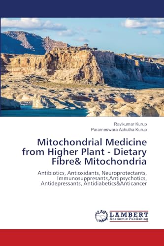 Mitochondrial Medicine from Higher Plant - Dietary Fibre& Mitochondria: Antibiotics, Antioxidants, Neuroprotectants, Immunosuppresants,Antipsychotics, Antidepressants, Antidiabetics&Anticancer von LAP LAMBERT Academic Publishing