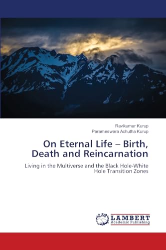 On Eternal Life - Birth, Death and Reincarnation: Living in the Multiverse and the Black Hole-White Hole Transition Zones On Eternal Life - Birth, Death and Reincarnation: Living in the Multiverse and the Black Hole-White Hole Transition Zones von LAP LAMBERT Academic Publishing