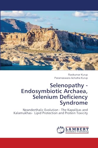 Selenopathy - Endosymbiotic Archaea, Selenium Deficiency Syndrome: Neanderthalic Evolution - The Kapalikas and Kalamukhas- Lipid Protection and Protein Toxicity von LAP LAMBERT Academic Publishing
