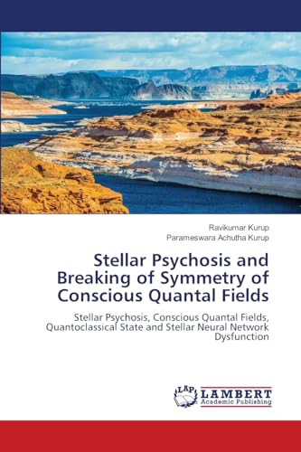 Stellar Psychosis and Breaking of Symmetry of Conscious Quantal Fields: Stellar Psychosis, Conscious Quantal Fields, Quantoclassical State and Stellar Neural Network Dysfunction Stellar Psychosis and Breaking of Symmetry of Conscious Quantal Fields: Stellar Psychosis, Conscious Quantal Fields, Quantoclassical State and Stellar Neural Network Dysfunction von LAP LAMBERT Academic Publishing