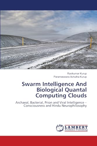 Swarm Intelligence And Biological Quantal Computing Clouds: Archaeal, Bacterial, Prion and Viral Intelligence - Consciousness and Hindu Neurophilosophy Swarm Intelligence And Biological Quantal Computing Clouds: Archaeal, Bacterial, Prion and Viral Intelligence - Consciousness and Hindu Neurophilosophy von LAP LAMBERT Academic Publishing