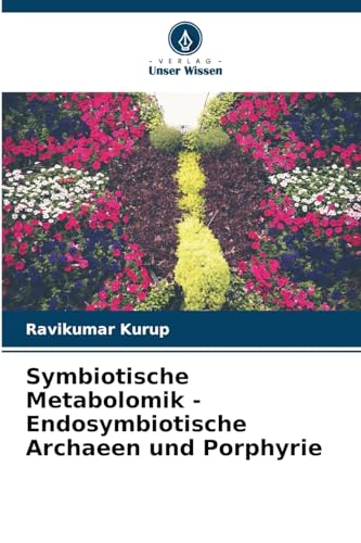 Symbiotische Metabolomik - Endosymbiotische Archaeen und Porphyrie: DE von Verlag Unser Wissen