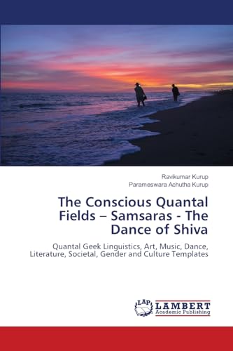 The Conscious Quantal Fields – Samsaras - The Dance of Shiva: Quantal Geek Linguistics, Art, Music, Dance, Literature, Societal, Gender and Culture Templates The Conscious Quantal Fields – Samsaras - The Dance of Shiva: Quantal Geek Linguistics, Art, Music, Dance, Literature, Societal, Gender and Culture Templates von LAP LAMBERT Academic Publishing